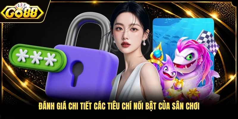 Đánh giá chi tiết các tiêu chí nổi bật của sân chơi