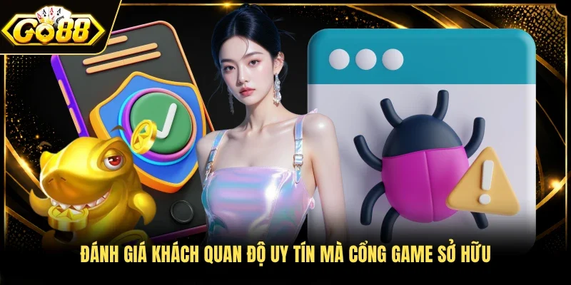 Đánh giá khách quan độ uy tín mà cổng game sở hữu