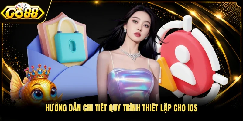 Hướng dẫn chi tiết quy trình thiết lập cho IOS