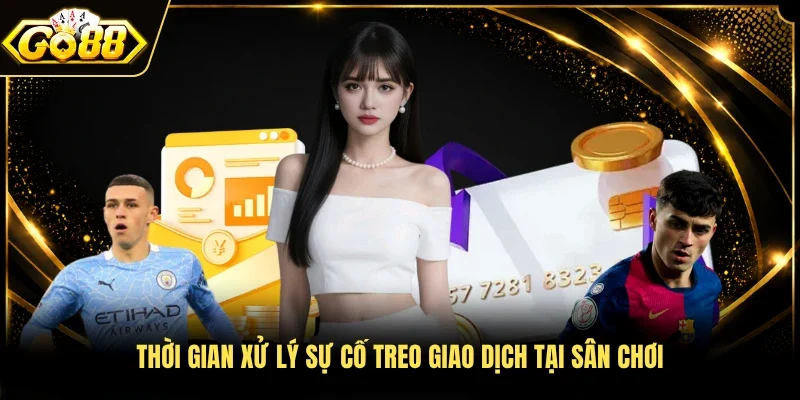 Thời gian xử lý sự cố treo giao dịch tại sân chơi
