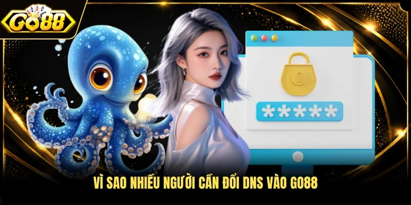 Vì sao nhiều người cần đổi DNS vào Go88 